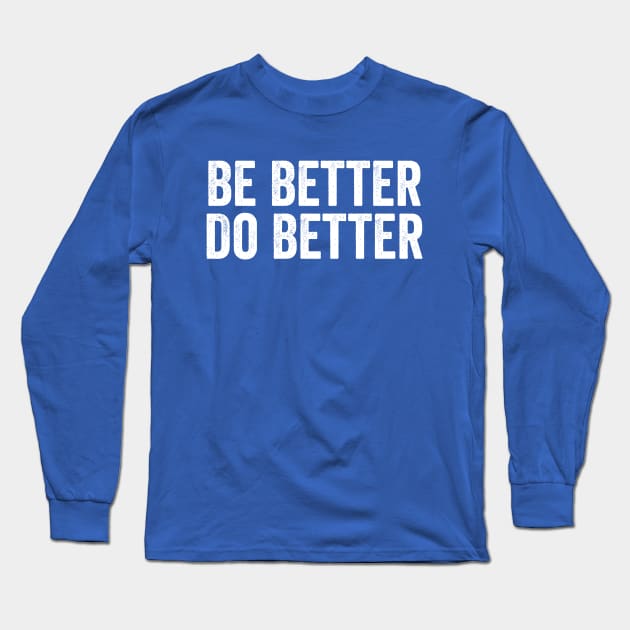 Be Better Do Better White Long Sleeve T-Shirt by GuuuExperience